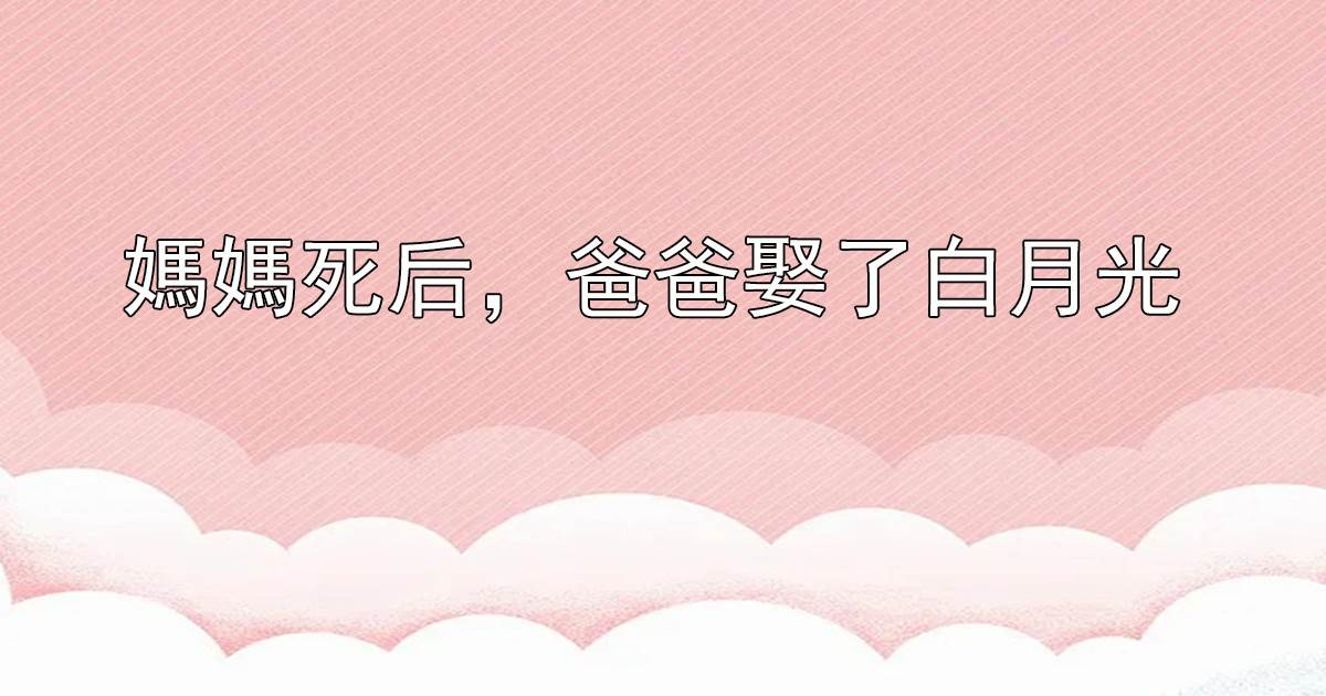 媽媽死後，爸爸娶了白月光