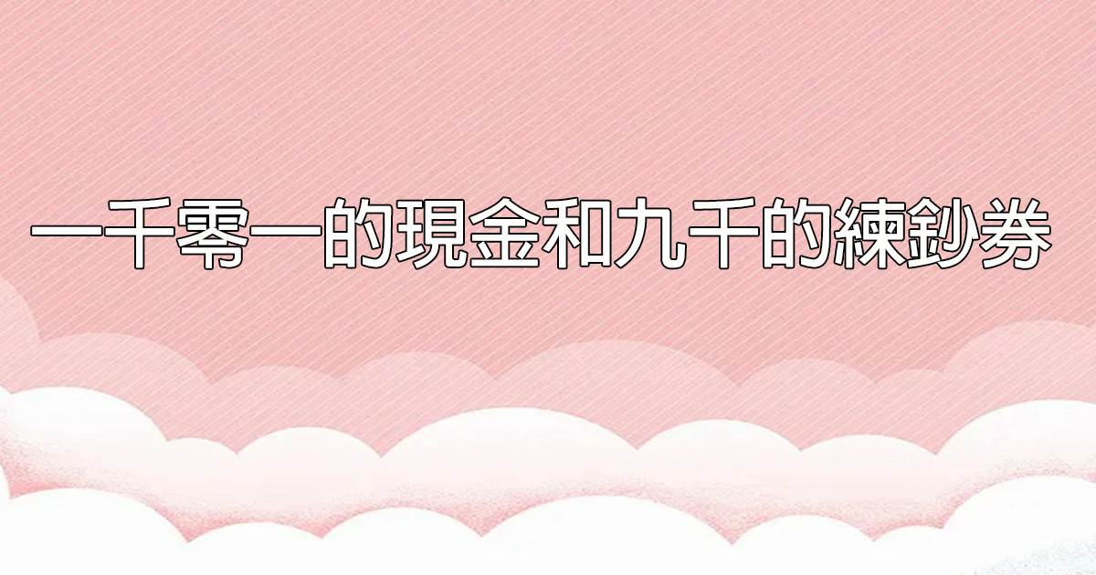 一千零一的現金和九千的練鈔券